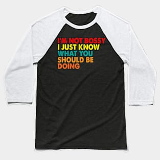 I'm Not Bossy I Just Know What You Should Be Doing Baseball T-Shirt